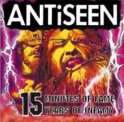 Antiseen : 15 Minutes of Fame, 15 Years of Infamy